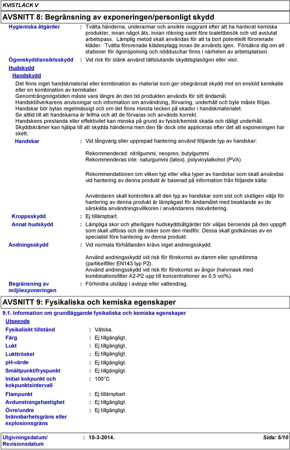 Tvätta förorenade klädesplagg innan de används igen. Försäkra dig om att stationer för ögonspolning och nödduschar finns i närheten av arbetsplatsen.