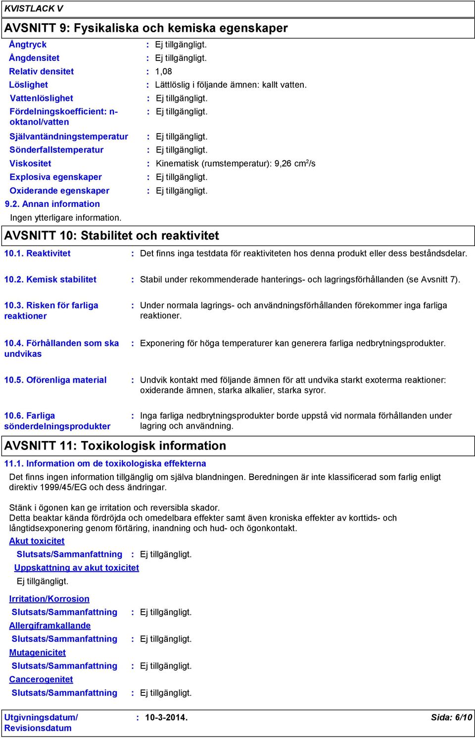 AVSNITT 10 Stabilitet och reaktivitet 10.1. Reaktivitet Det finns inga testdata för reaktiviteten hos denna produkt eller dess beståndsdelar. 10.2.