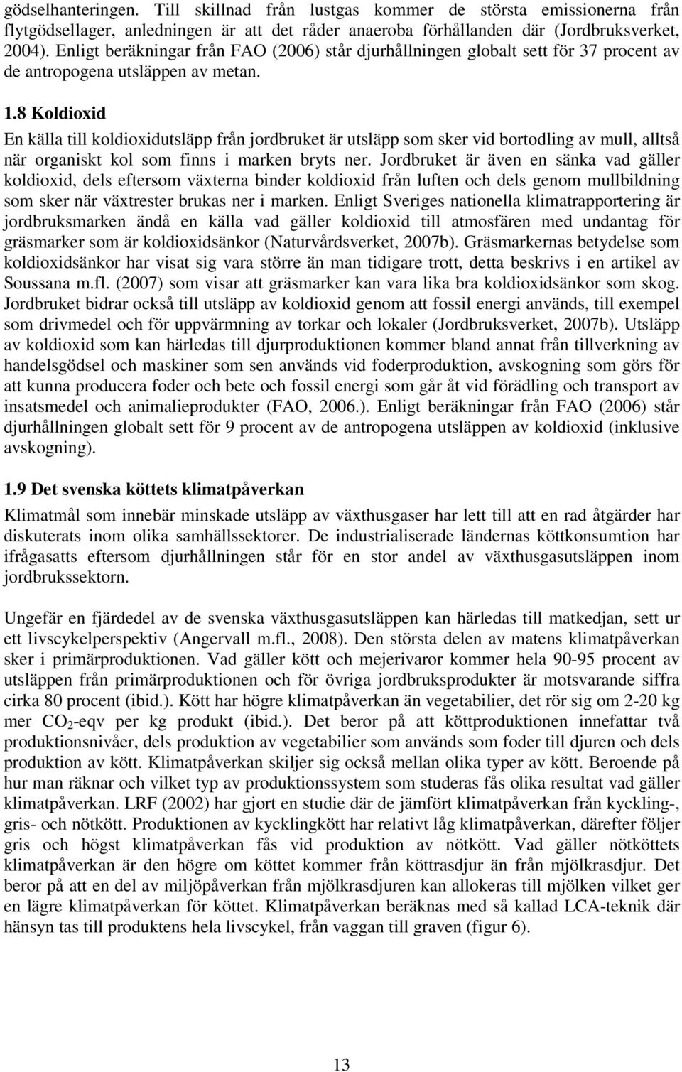 8 Koldioxid En källa till koldioxidutsläpp från jordbruket är utsläpp som sker vid bortodling av mull, alltså när organiskt kol som finns i marken bryts ner.