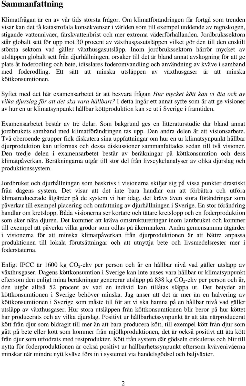 väderförhållanden. Jordbrukssektorn står globalt sett för upp mot 30 procent av växthusgasutsläppen vilket gör den till den enskilt största sektorn vad gäller växthusgasutsläpp.