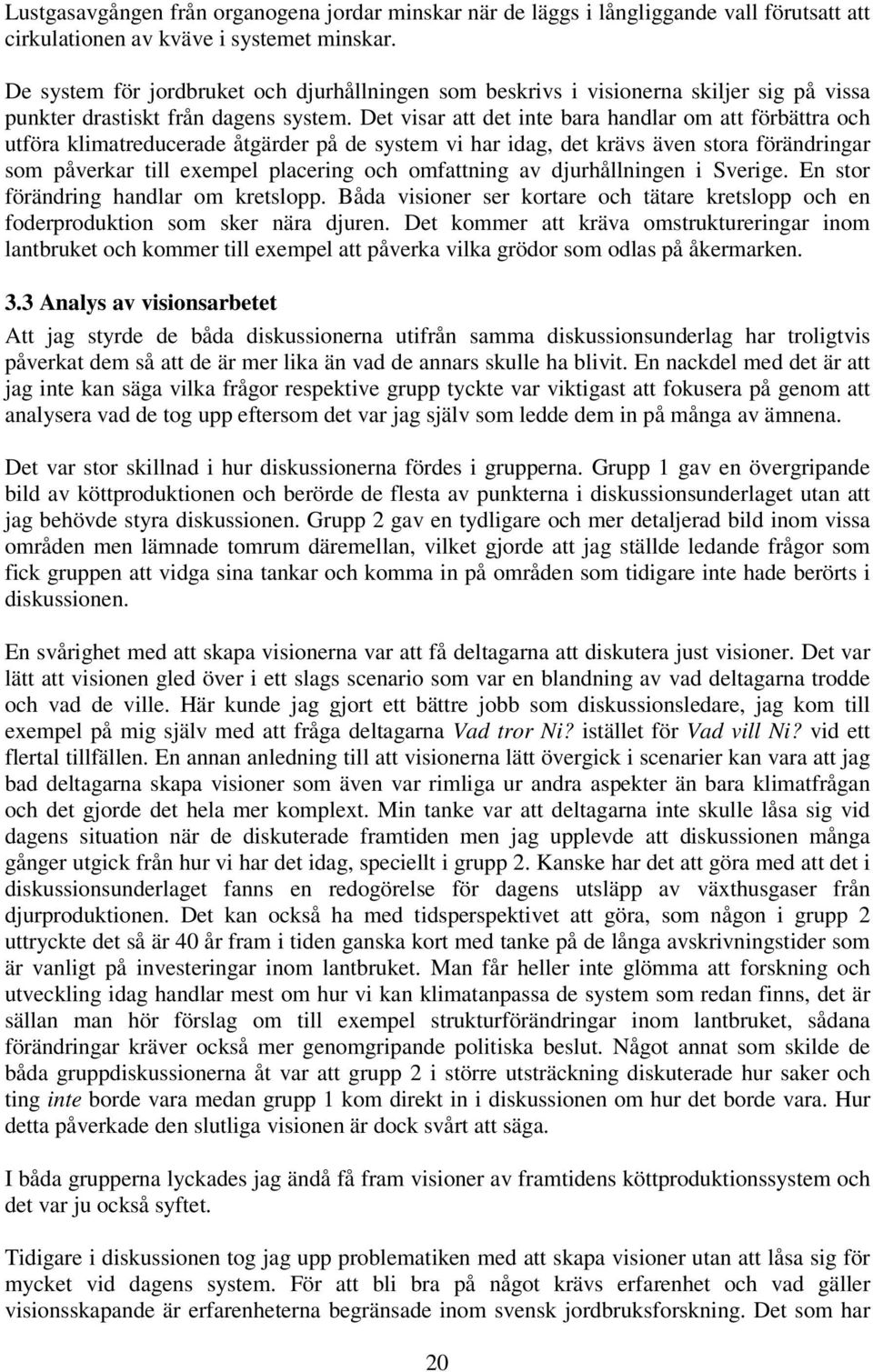 Det visar att det inte bara handlar om att förbättra och utföra klimatreducerade åtgärder på de system vi har idag, det krävs även stora förändringar som påverkar till exempel placering och