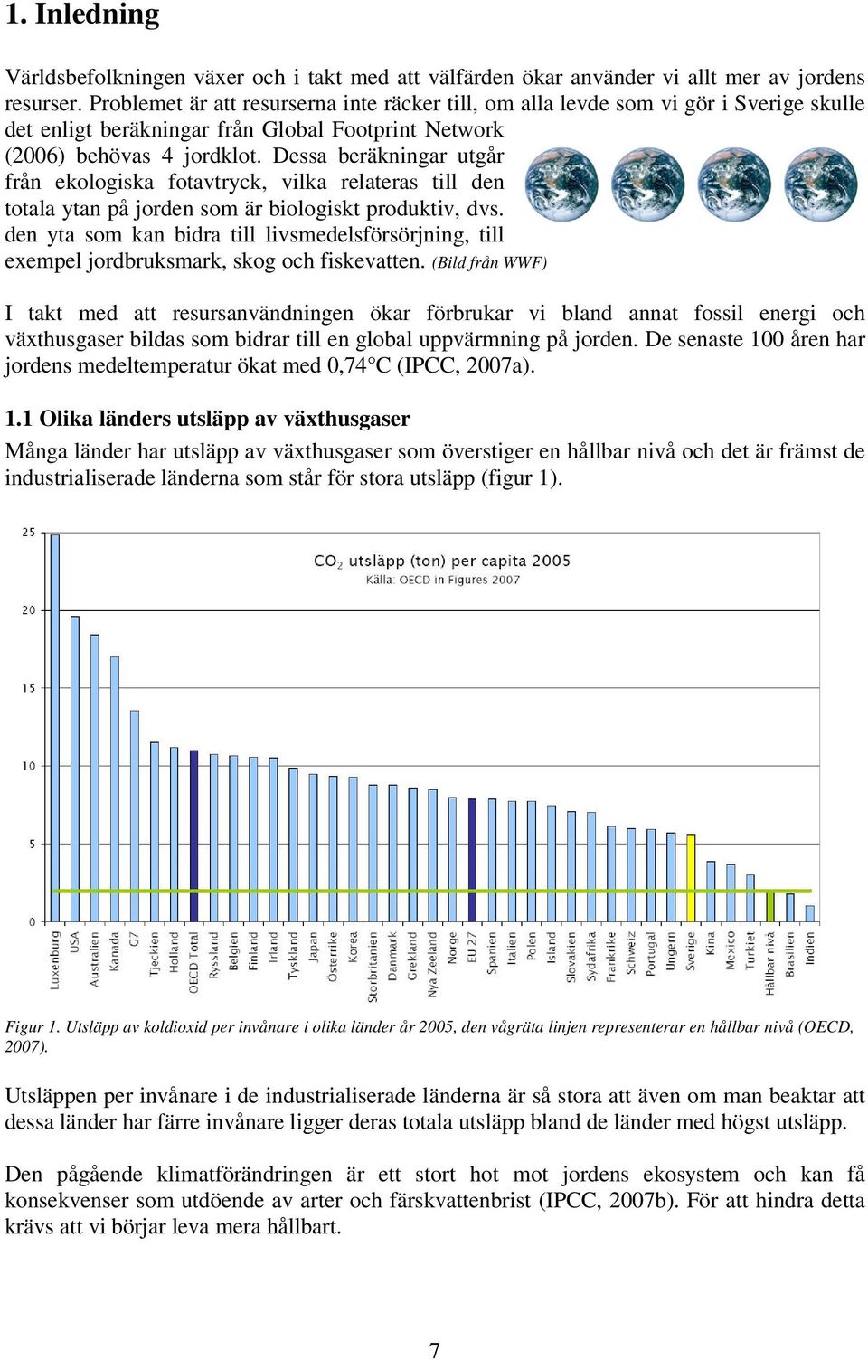 Dessa beräkningar utgår från ekologiska fotavtryck, vilka relateras till den totala ytan på jorden som är biologiskt produktiv, dvs.