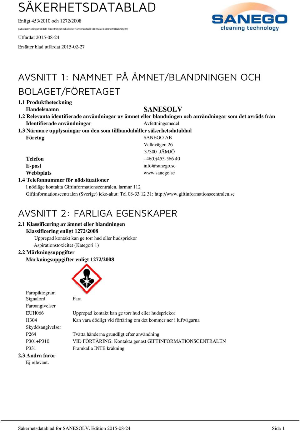 2 Relevanta identifierade användningar av ämnet eller blandningen och användningar som det avråds från Identifierade användningar Avfettningsmedel 1.