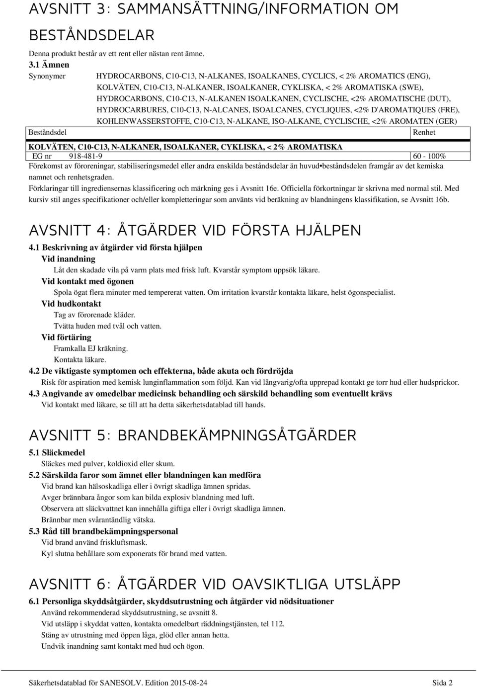 1 Ämnen Synonymer HYDROCARBONS, C10-C13, N-ALKANES, ISOALKANES, CYCLICS, < 2% AROMATICS (ENG), KOLVÄTEN, C10-C13, N-ALKANER, ISOALKANER, CYKLISKA, < 2% AROMATISKA (SWE), HYDROCARBONS, C10-C13,