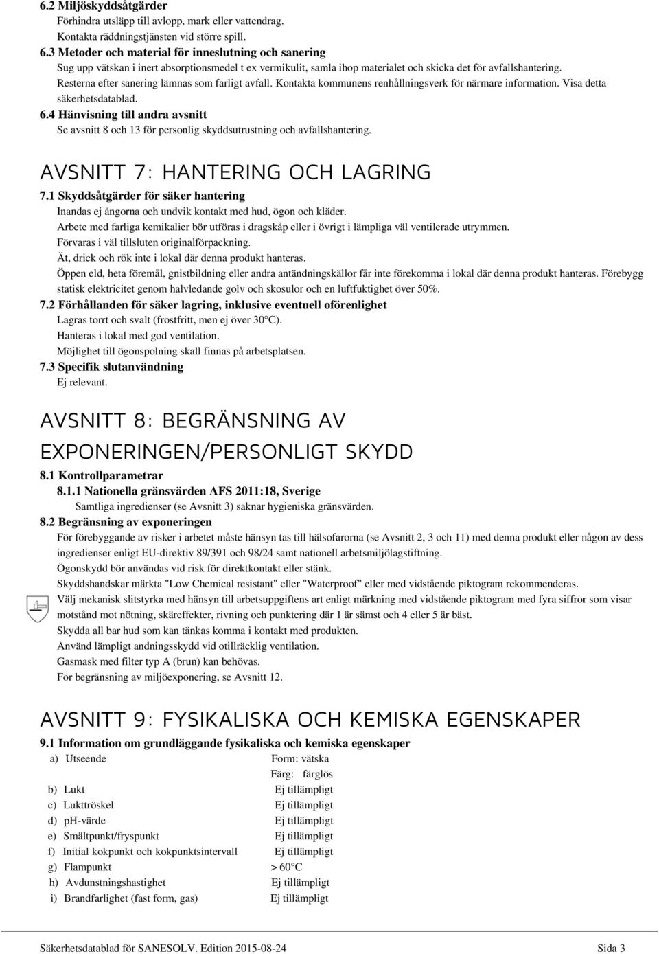 Resterna efter sanering lämnas som farligt avfall. Kontakta kommunens renhållningsverk för närmare information. Visa detta säkerhetsdatablad. 6.