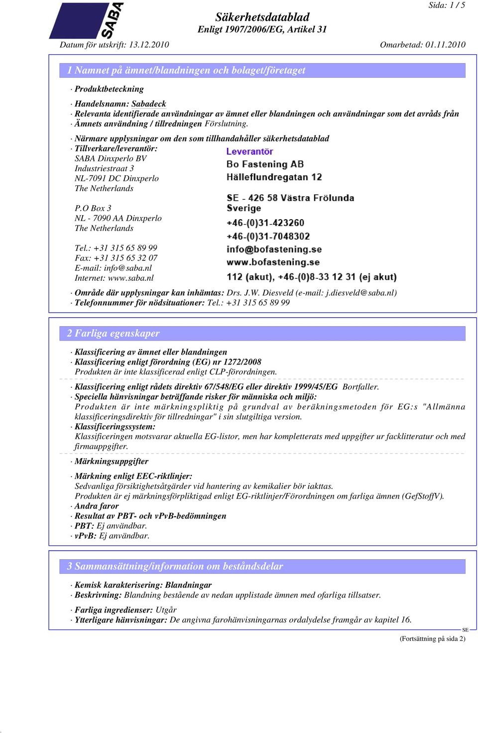 Närmare upplysningar om den som tillhandahåller säkerhetsdatablad Tillverkare/leverantör: SABA Dinxperlo BV Industriestraat 3 NL-7091 DC Dinxperlo The Netherlands P.