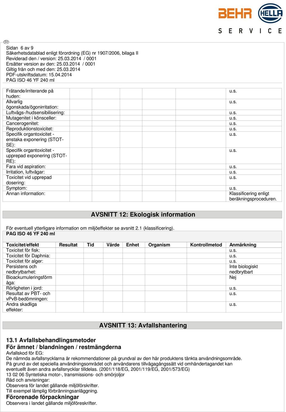 Klassificering enligt beräkningsproceduren. AVSNITT 12: Ekologisk information För eventuell ytterligare information om miljöeffekter se avsnitt 2.1 (klassificering).