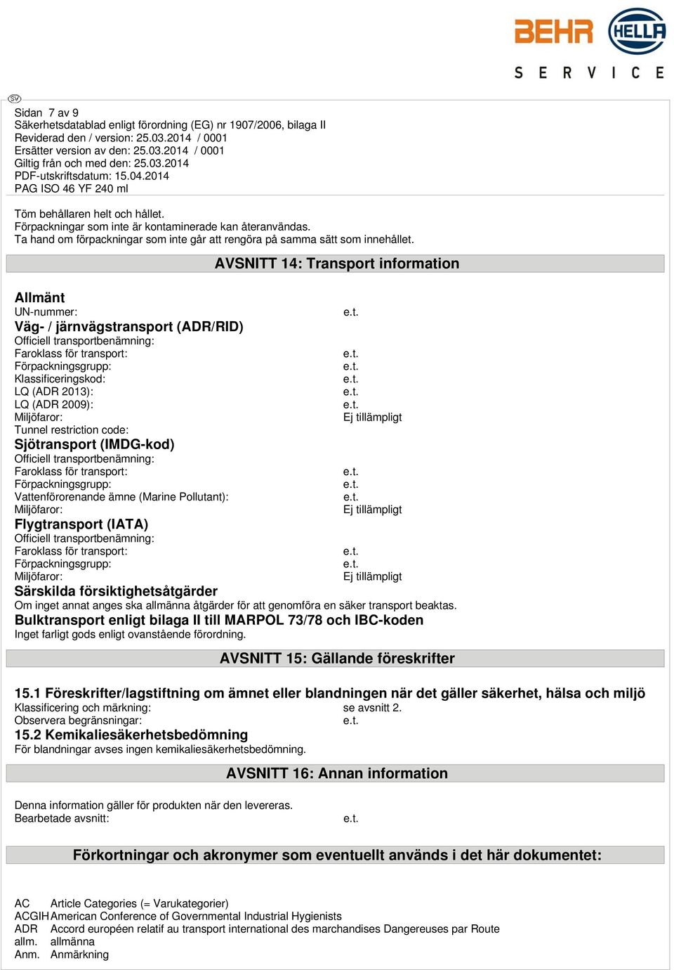 restriction code: Sjötransport (IMDG-kod) Officiell transportbenämning: Faroklass för transport: Förpackningsgrupp: Vattenförorenande ämne (Marine Pollutant): Miljöfaror: Flygtransport (IATA)