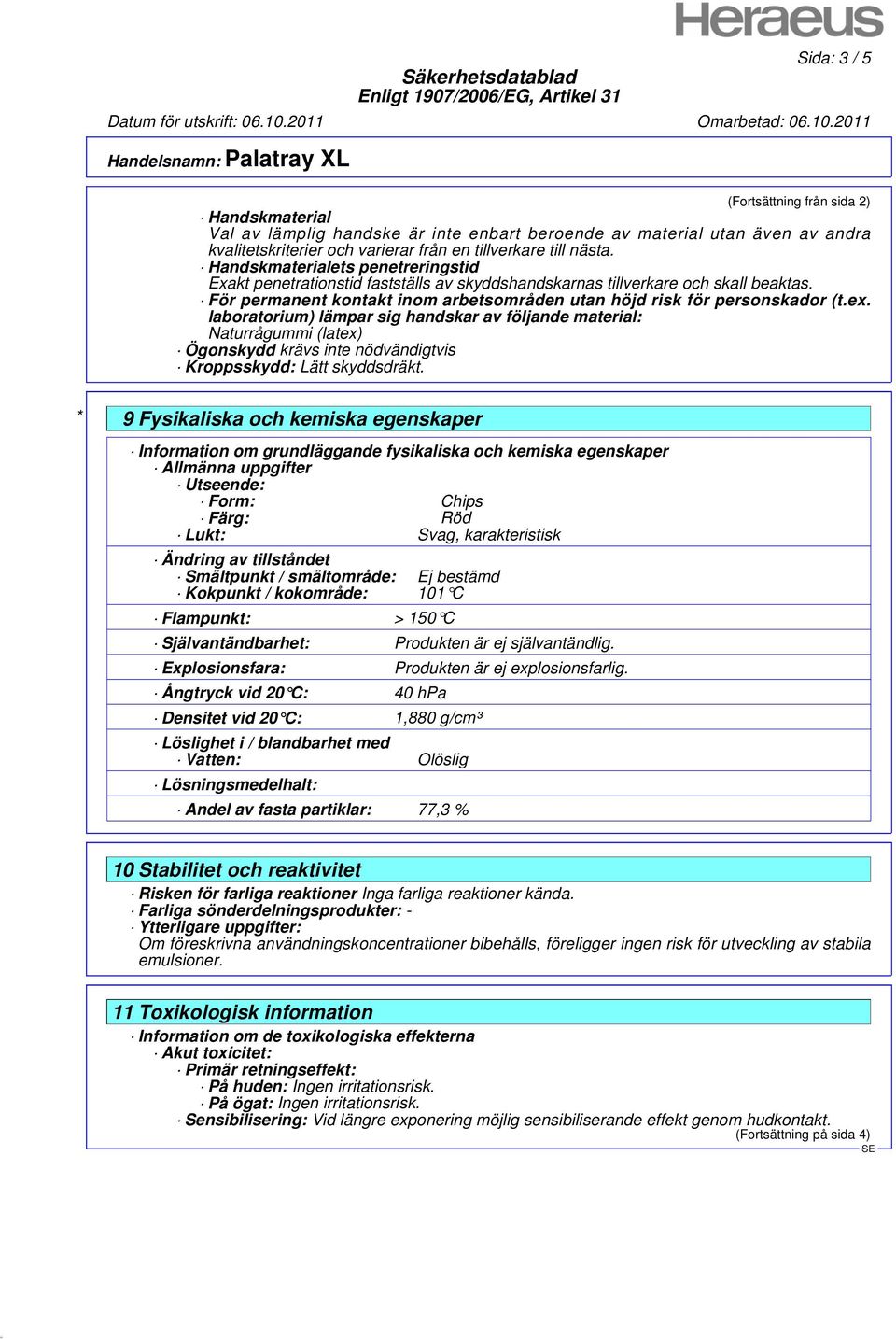 laboratorium) lämpar sig handskar av följande material: Naturrågummi (latex) Ögonskydd krävs inte nödvändigtvis Kroppsskydd: Lätt skyddsdräkt.