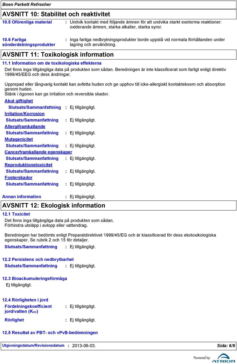 Beredningen är inte klassificerat som farligt enligt direktiv 1999/45/EEG och dess ändringar.