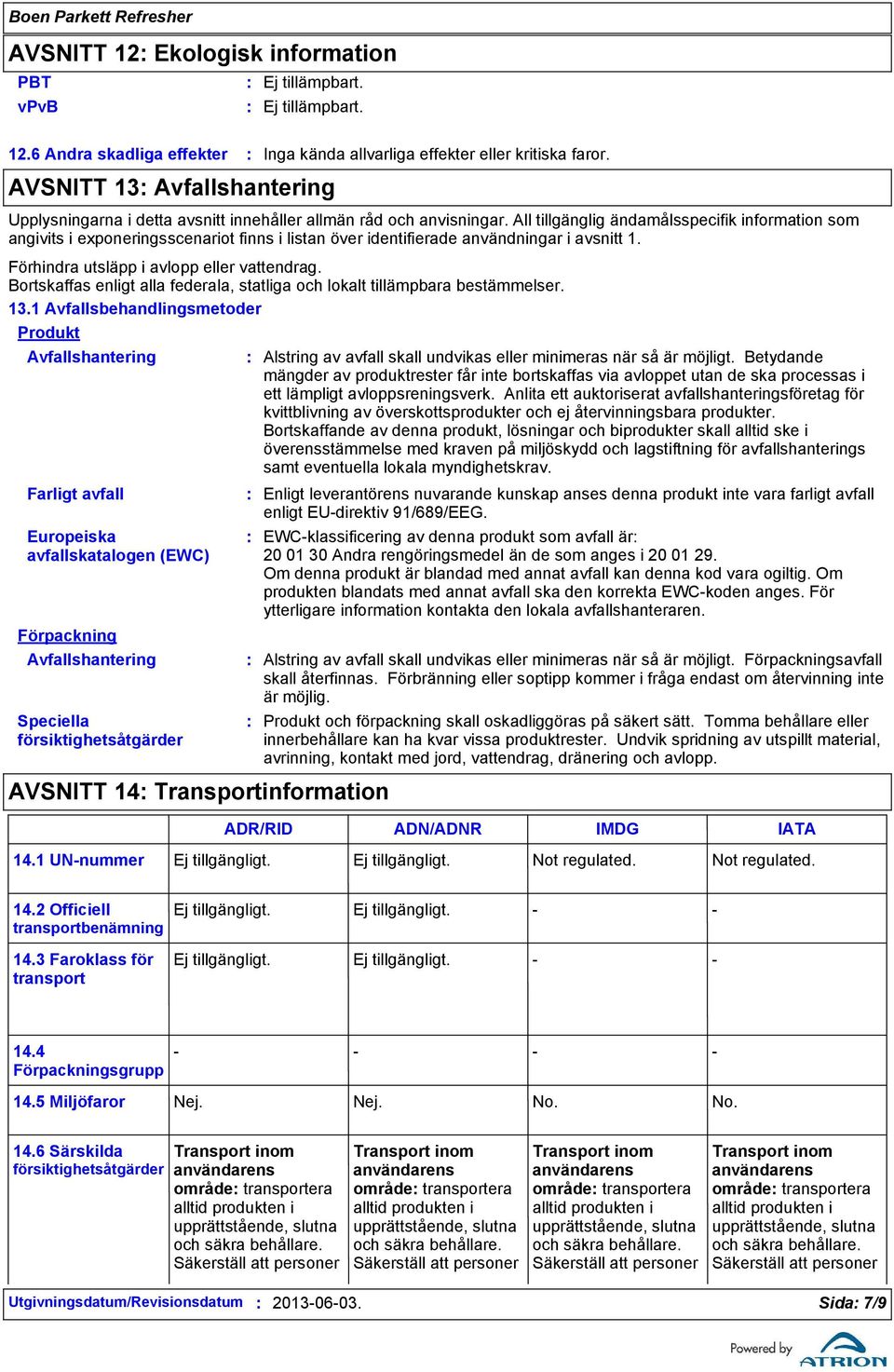 All tillgänglig ändamålsspecifik information som angivits i exponeringsscenariot finns i listan över identifierade användningar i avsnitt 1. Förhindra utsläpp i avlopp eller vattendrag.