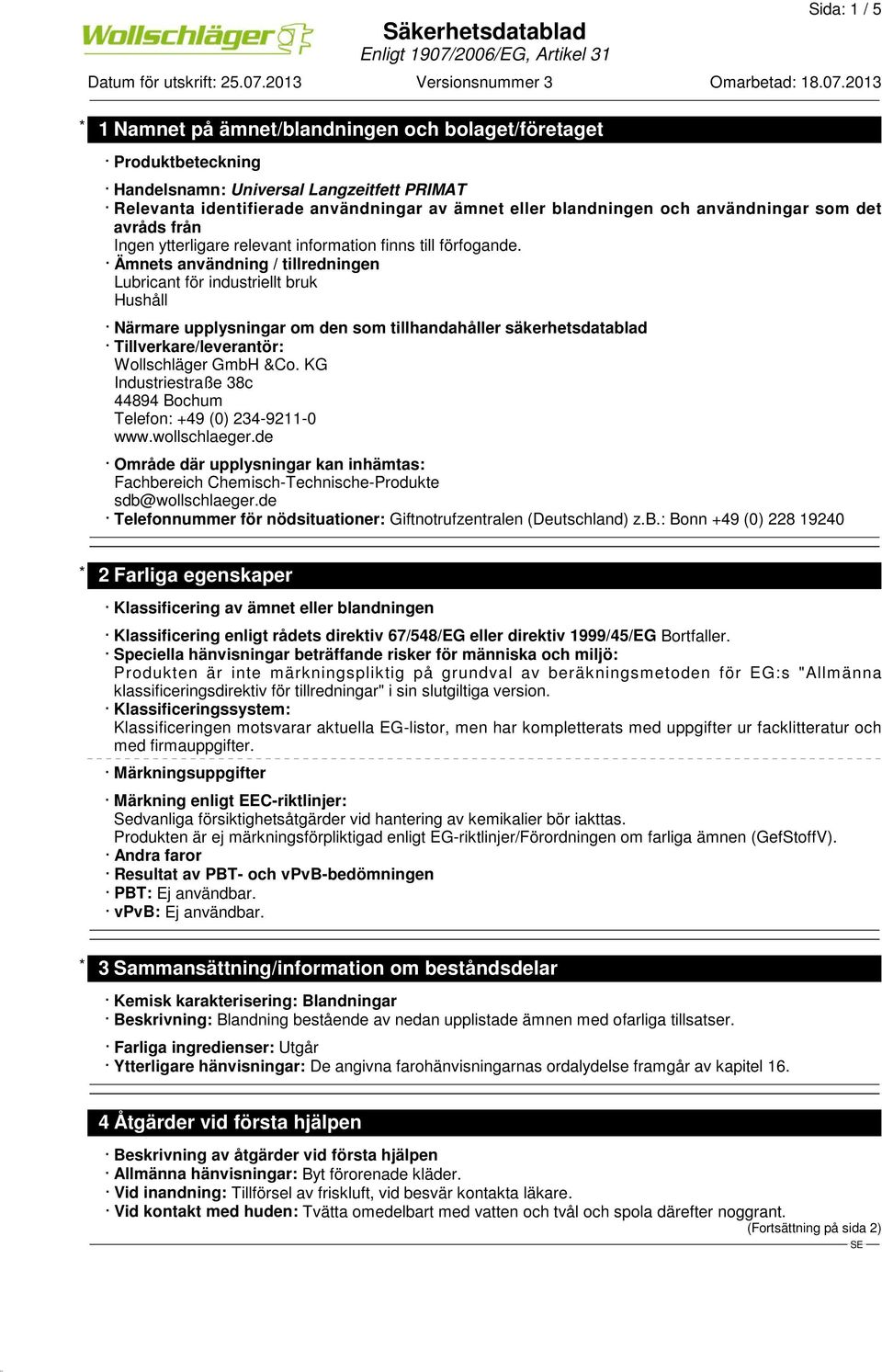 Ämnets användning / tillredningen Lubricant för industriellt bruk Hushåll Närmare upplysningar om den som tillhandahåller säkerhetsdatablad Tillverkare/leverantör: Wollschläger GmbH &Co.