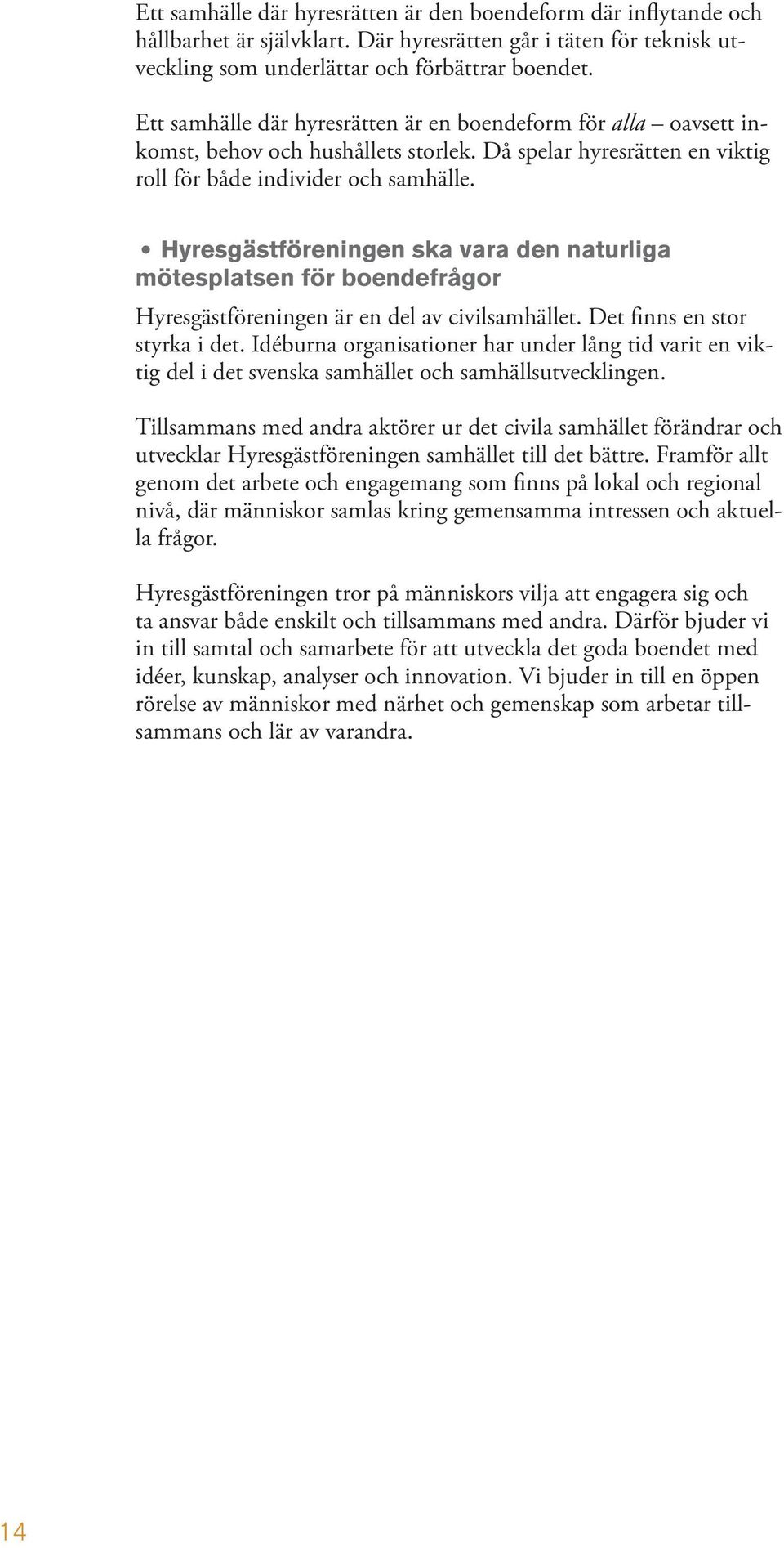 i Hyresgästföreningen ska vara den naturliga mötesplatsen för boendefrågor Hyresgästföreningen är en del av civilsamhället. Det finns en stor styrka i det.