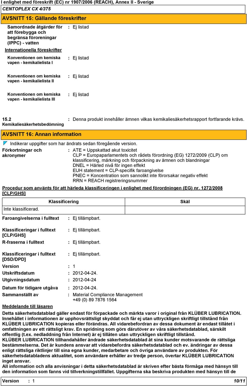 2 Kemikaliesäkerhetsbedömning Denna produkt innehåller ämnen vilkas kemikaliesäkerhetsrapport fortfarande krävs.