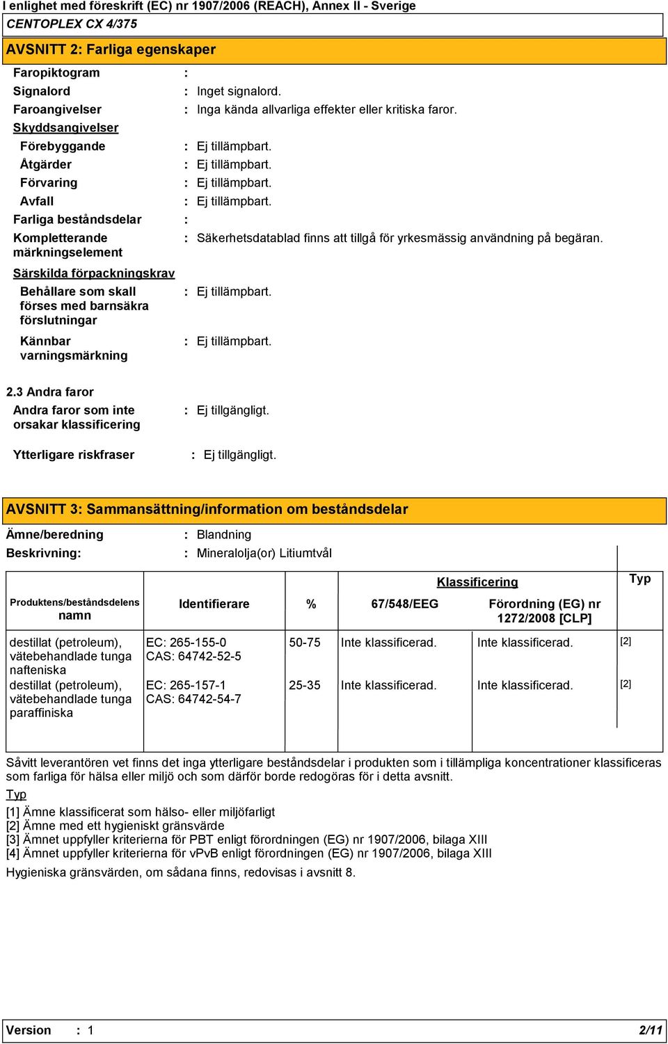 3 Andra faror Andra faror som inte orsakar klassificering Ytterligare riskfraser AVSNITT 3 Sammansättning/information om beståndsdelar Ämne/beredning Beskrivning Blandning Mineralolja(or) Litiumtvål