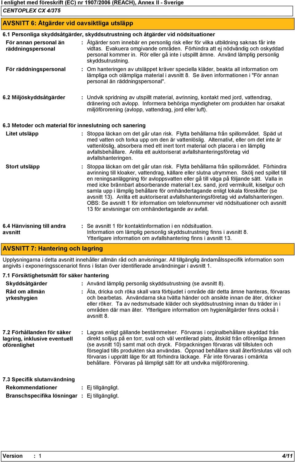 utbildning saknas får inte vidtas. Evakuera omgivande områden. Förhindra att ej nödvändig och oskyddad personal kommer in. Rör eller gå inte i utspillt ämne. Använd lämplig personlig skyddsutrustning.