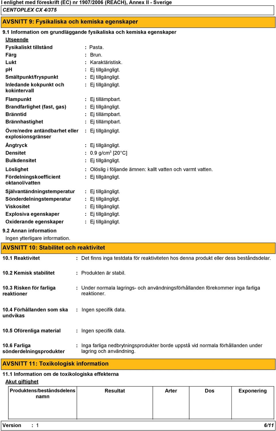 gas) Bränntid Brännhastighet Övre/nedre antändbarhet eller explosionsgränser Ångtryck Densitet Bulkdensitet Löslighet Fördelningskoefficient oktanol/vatten Självantändningstemperatur