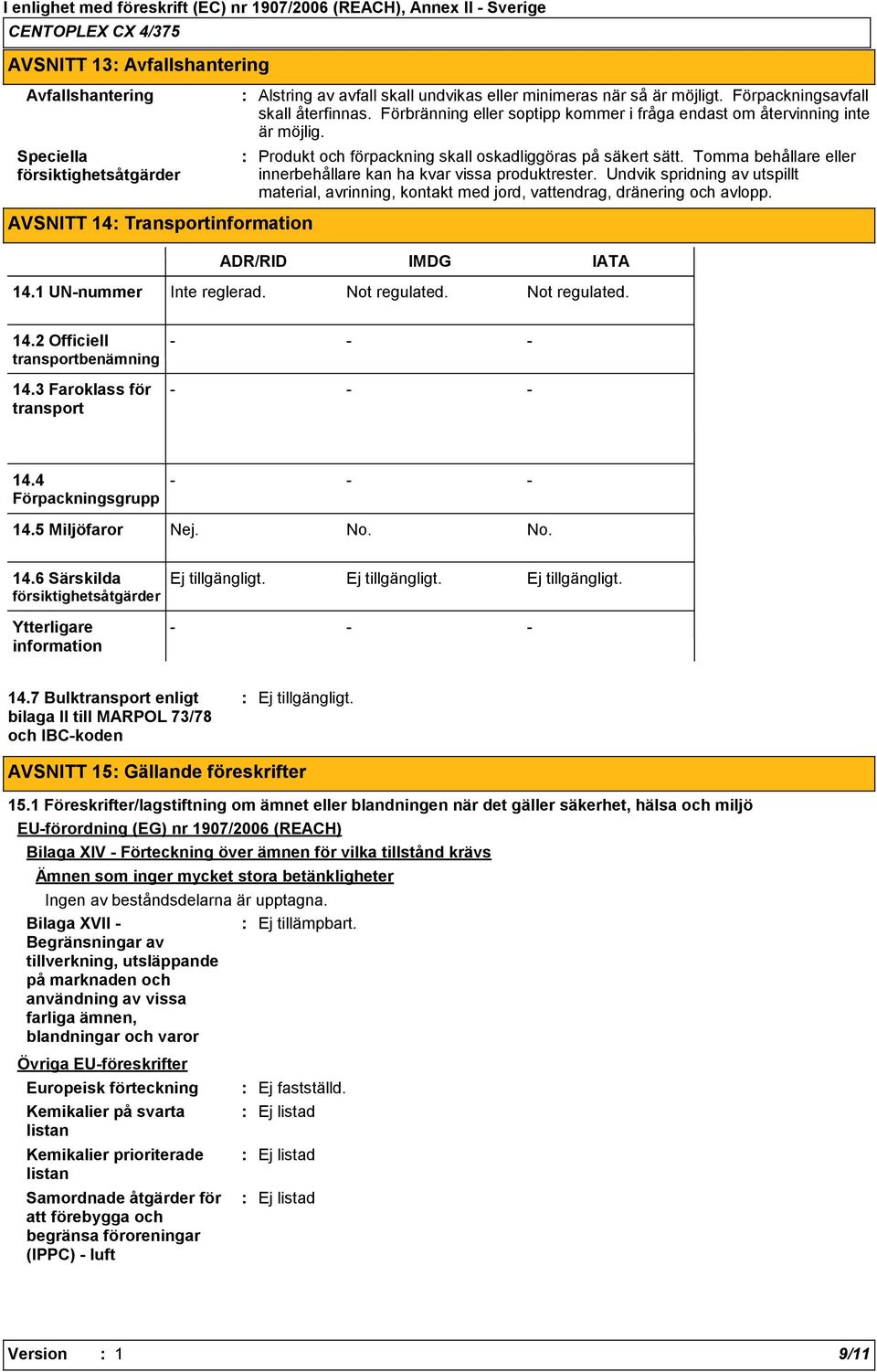 Tomma behållare eller innerbehållare kan ha kvar vissa produktrester. Undvik spridning av utspillt material, avrinning, kontakt med jord, vattendrag, dränering och avlopp.