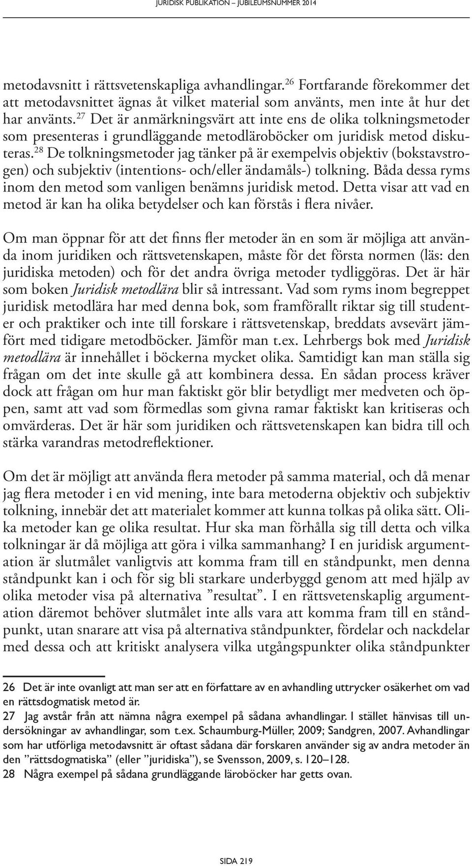 27 Det är anmärkningsvärt att inte ens de olika tolkningsmetoder som presenteras i grundläggande metodläroböcker om juridisk metod diskuteras.