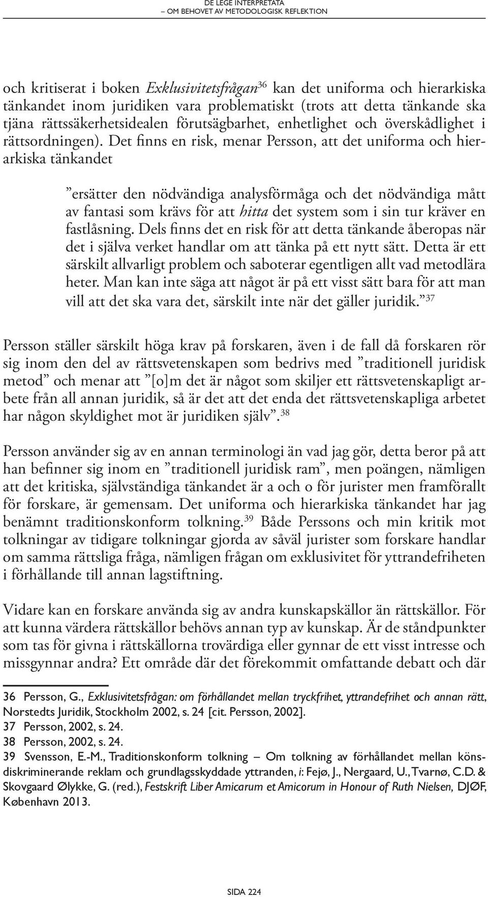 Det finns en risk, menar Persson, att det uniforma och hierarkiska tänkandet ersätter den nödvändiga analysförmåga och det nödvändiga mått av fantasi som krävs för att hitta det system som i sin tur