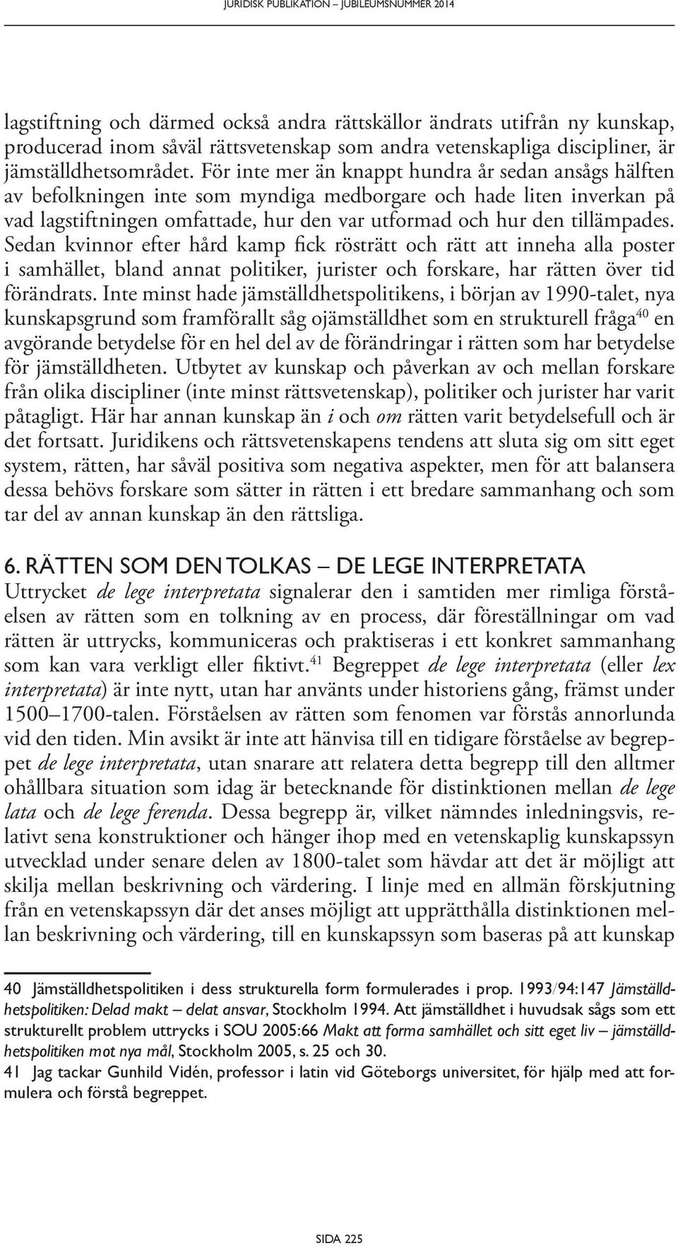 För inte mer än knappt hundra år sedan ansågs hälften av befolkningen inte som myndiga medborgare och hade liten inverkan på vad lagstiftningen omfattade, hur den var utformad och hur den tillämpades.