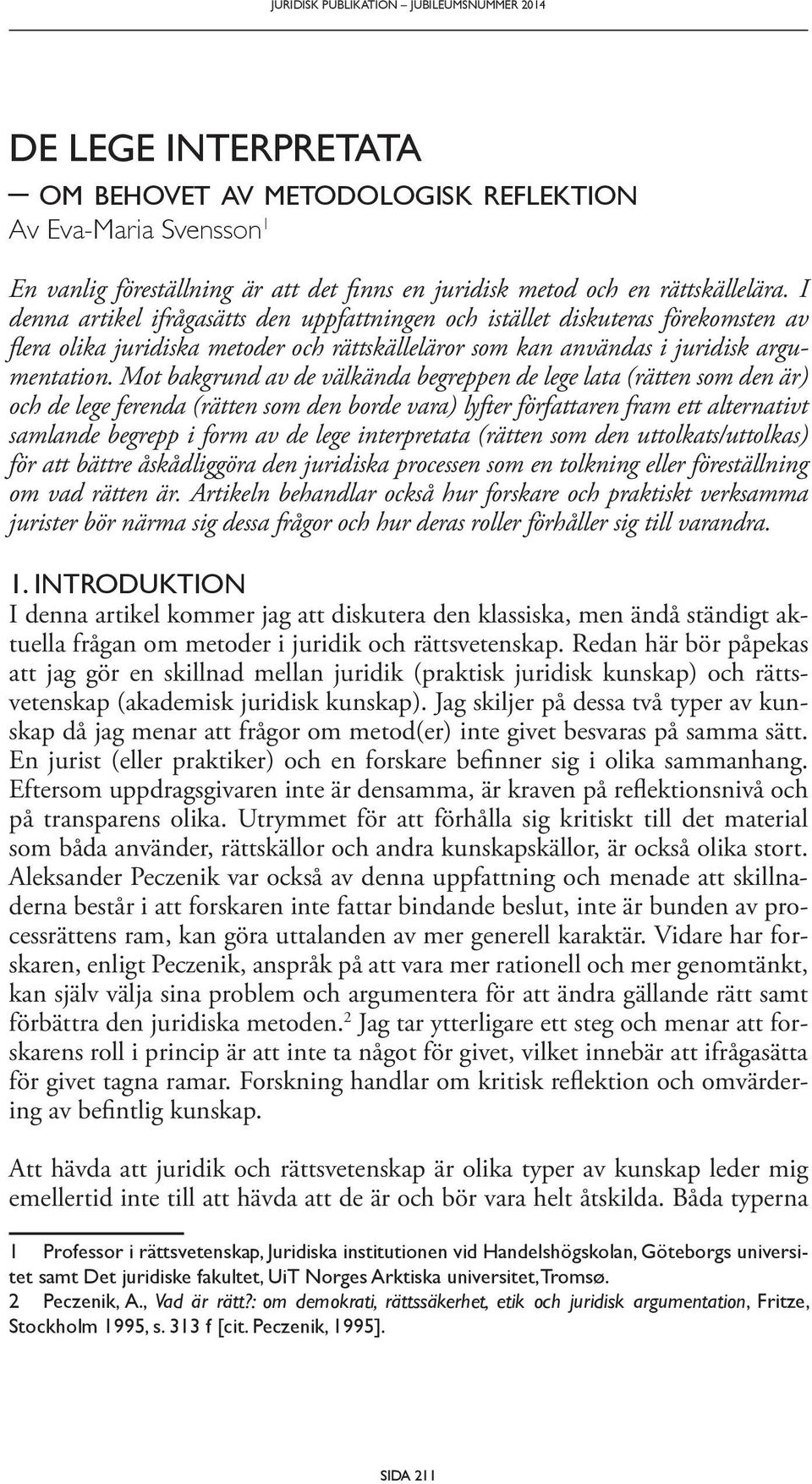 Mot bakgrund av de välkända begreppen de lege lata (rätten som den är) och de lege ferenda (rätten som den borde vara) lyfter författaren fram ett alternativt samlande begrepp i form av de lege