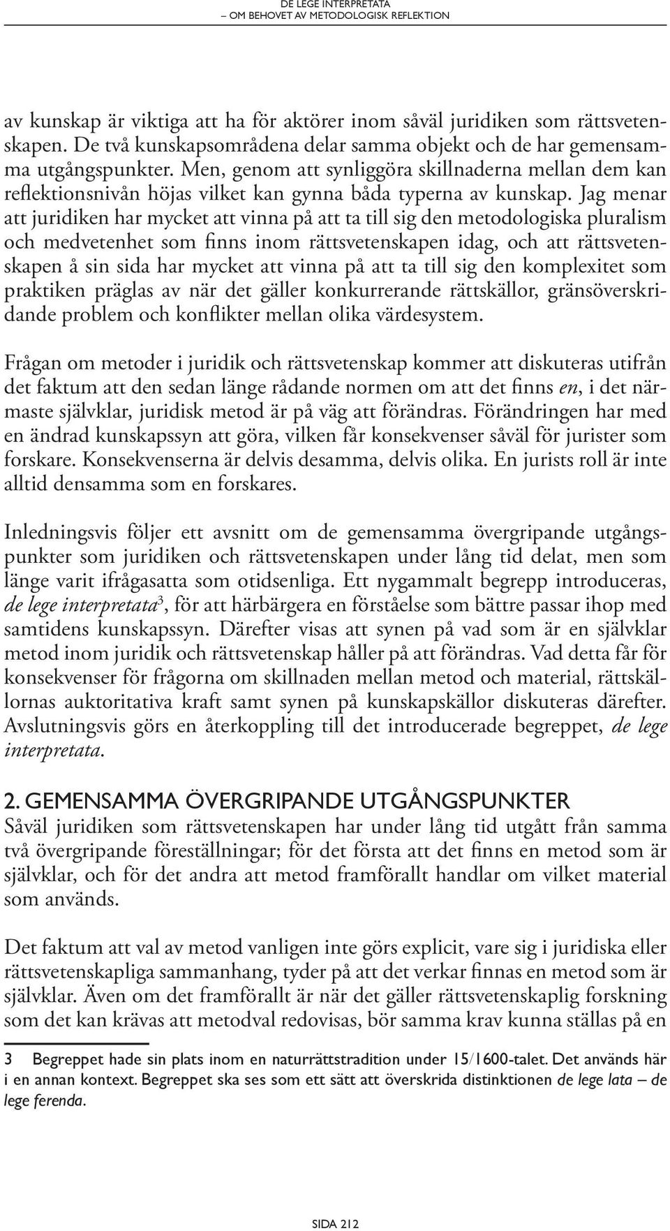 Jag menar att juridiken har mycket att vinna på att ta till sig den metodologiska pluralism och medvetenhet som finns inom rättsvetenskapen idag, och att rättsvetenskapen å sin sida har mycket att