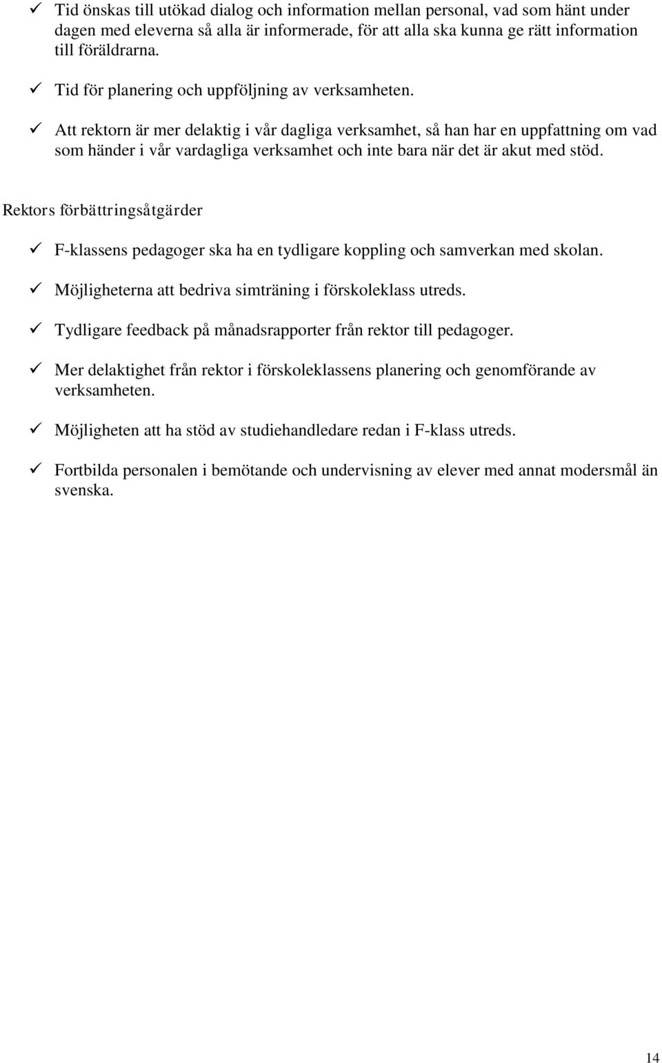 Att rektorn är mer delaktig i vår dagliga verksamhet, så han har en uppfattning om vad som händer i vår vardagliga verksamhet och inte bara när det är akut med stöd.