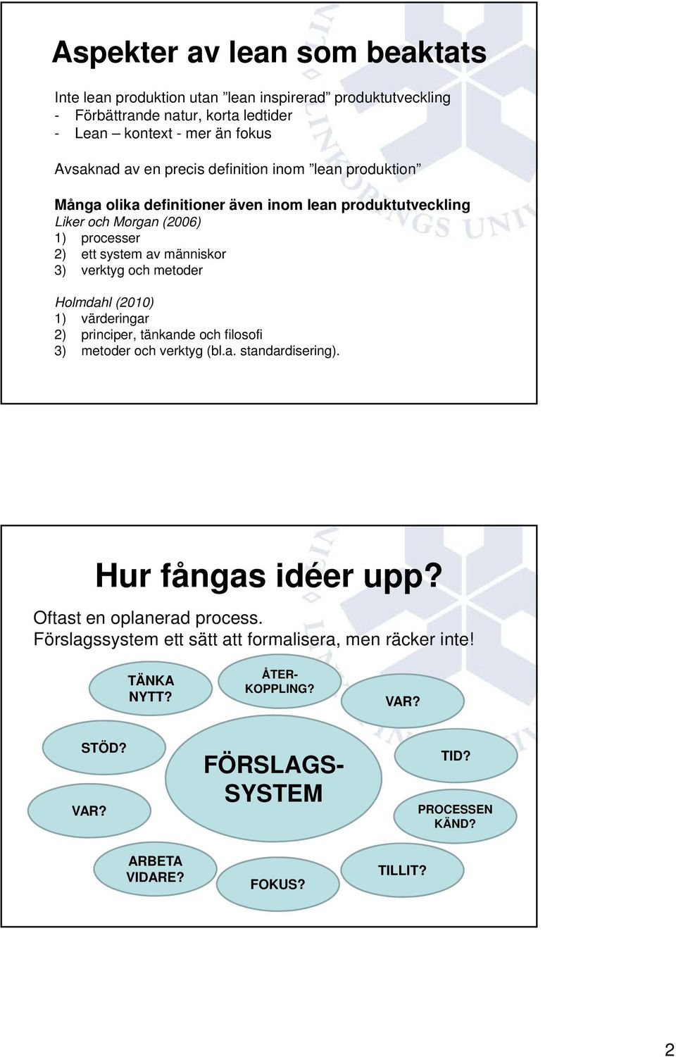 och metoder Holmdahl (2010) 1) värderingar 2) principer, tänkande och filosofi 3) metoder och verktyg (bl.a. standardisering). Hur fångas idéer upp?