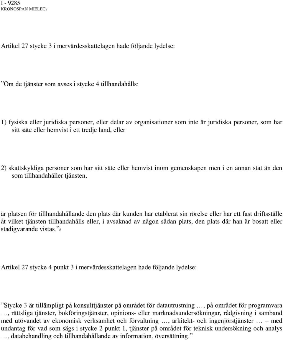 än den som tillhandahåller tjänsten, är platsen för tillhandahållande den plats där kunden har etablerat sin rörelse eller har ett fast driftsställe åt vilket tjänsten tillhandahålls eller, i