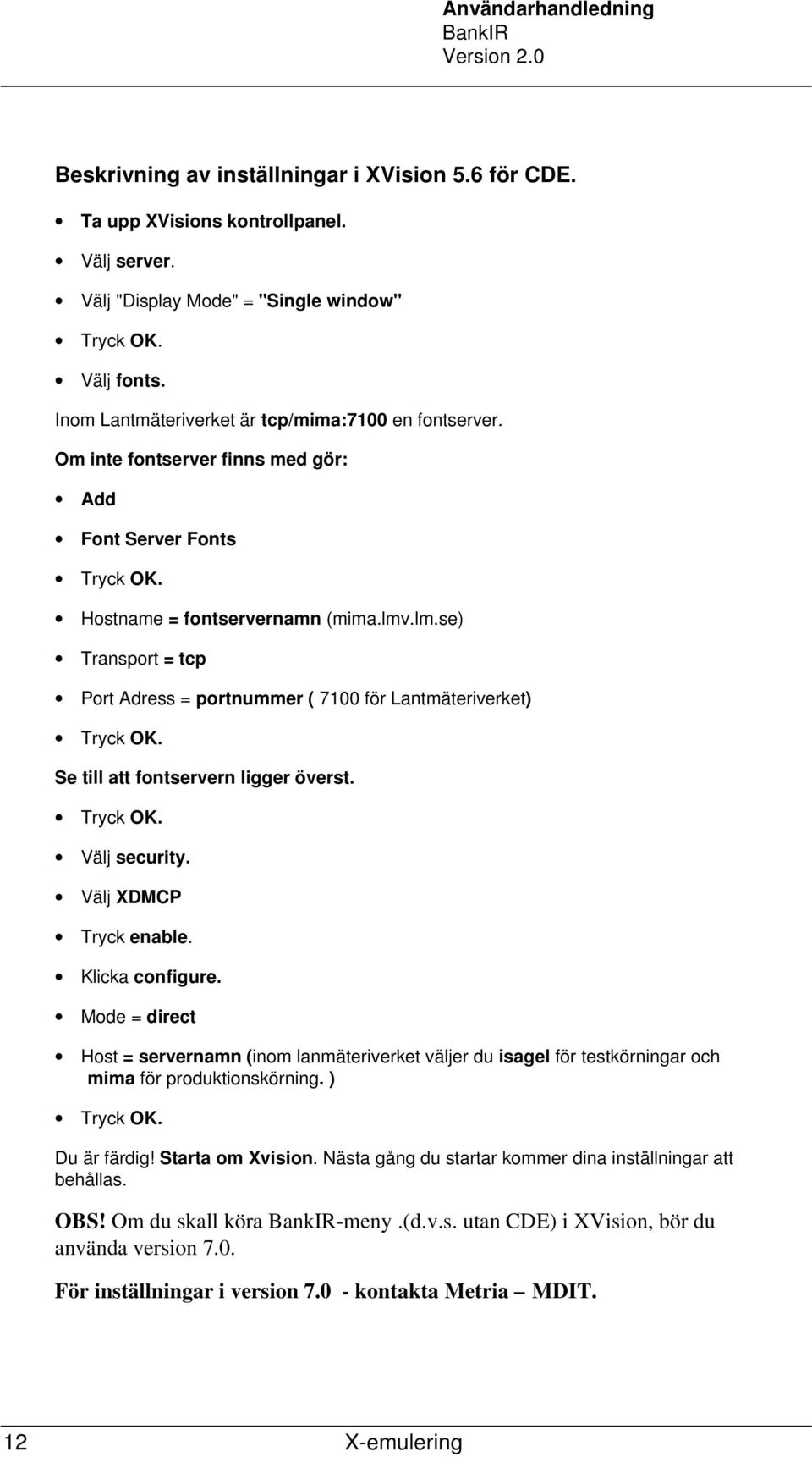 .lm.se) Transport = tcp Port Adress = portnummer ( 7100 för Lantmäteriverket) Tryck OK. Se till att fontservern ligger överst. Tryck OK. Välj security. Välj XDMCP Tryck enable. Klicka configure.