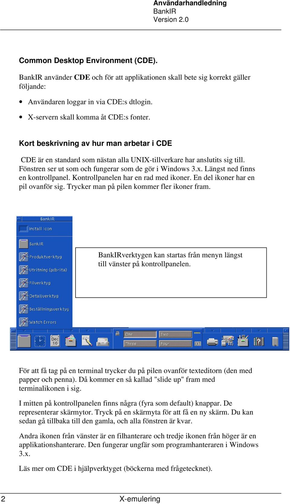 Längst ned finns en kontrollpanel. Kontrollpanelen har en rad med ikoner. En del ikoner har en pil ovanför sig. Trycker man på pilen kommer fler ikoner fram.