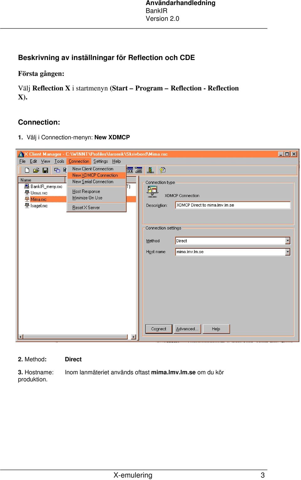 Connection: 1. Välj i Connection-menyn: New XDMCP 2. Method: Direct 3.