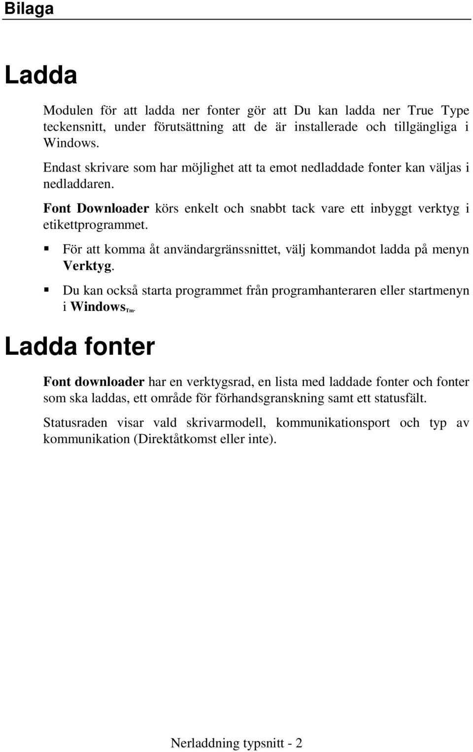 För att komma åt användargränssnittet, välj kommandot ladda på menyn Verktyg. Du kan också starta programmet från programhanteraren eller startmenyn i WindowsTm.