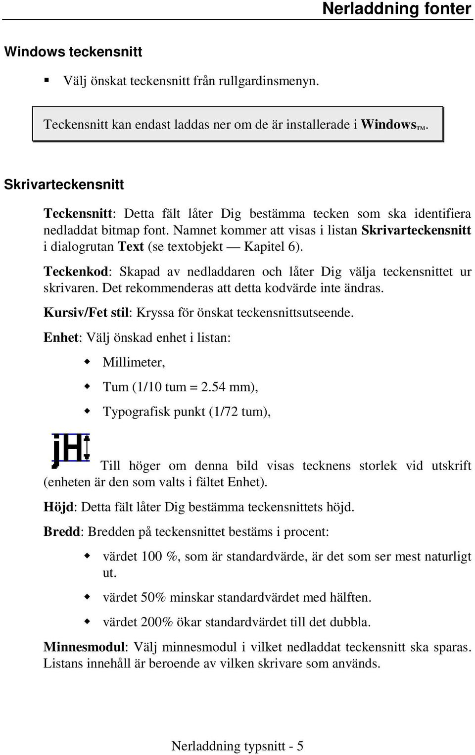 Namnet kommer att visas i listan Skrivarteckensnitt i dialogrutan Text (se textobjekt Kapitel 6). Teckenkod: Skapad av nedladdaren och låter Dig välja teckensnittet ur skrivaren.