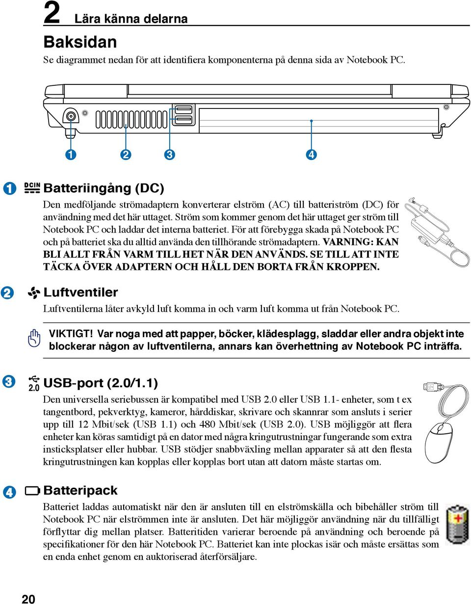 Ström som kommer genom det här uttaget ger ström till Notebook PC och laddar det interna batteriet.