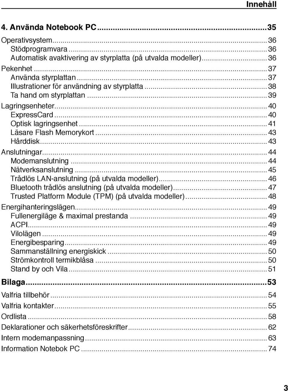 ..43 Anslutningar...44 Modemanslutning...44 Nätverksanslutning...45 Trådlös LAN-anslutning (på utvalda modeller)... 46 Bluetooth trådlös anslutning (på utvalda modeller).