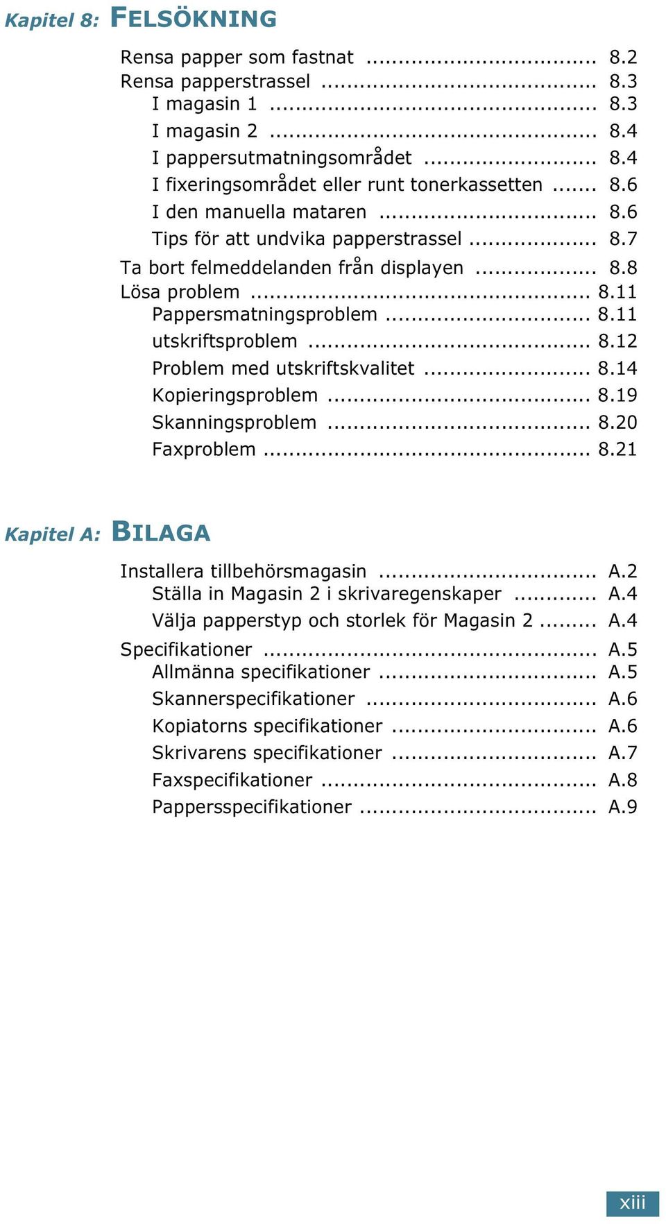 .. 8.14 Kopieringsproblem... 8.19 Skanningsproblem... 8.20 Faxproblem... 8.21 Kapitel A: BILAGA Installera tillbehörsmagasin... A.2 Ställa in Magasin 2 i skrivaregenskaper... A.4 Välja papperstyp och storlek för Magasin 2.