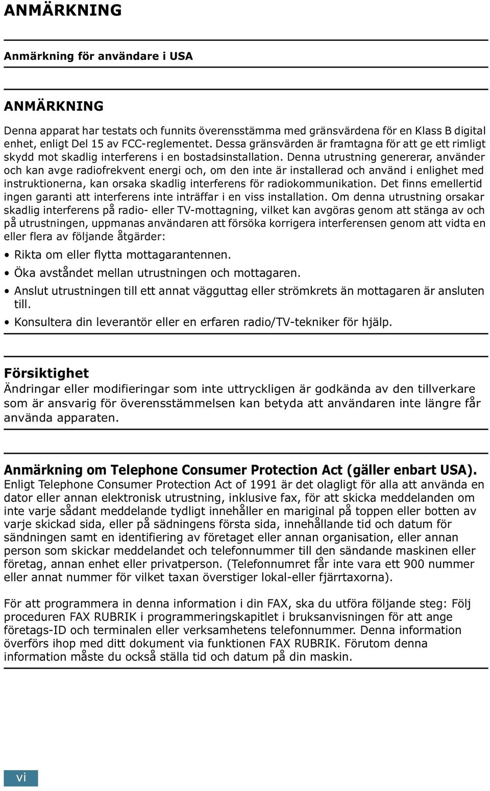 Denna utrustning genererar, använder och kan avge radiofrekvent energi och, om den inte är installerad och använd i enlighet med instruktionerna, kan orsaka skadlig interferens för radiokommunikation.