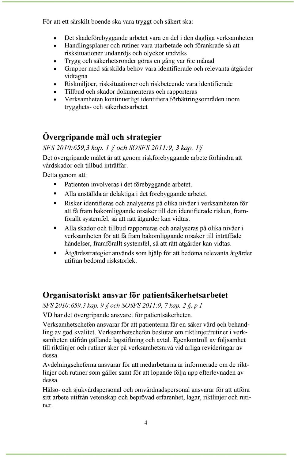 risksituationer och riskbeteende vara identifierade Tillbud och skador dokumenteras och rapporteras Verksamheten kontinuerligt identifiera förbättringsområden inom trygghets- och säkerhetsarbetet