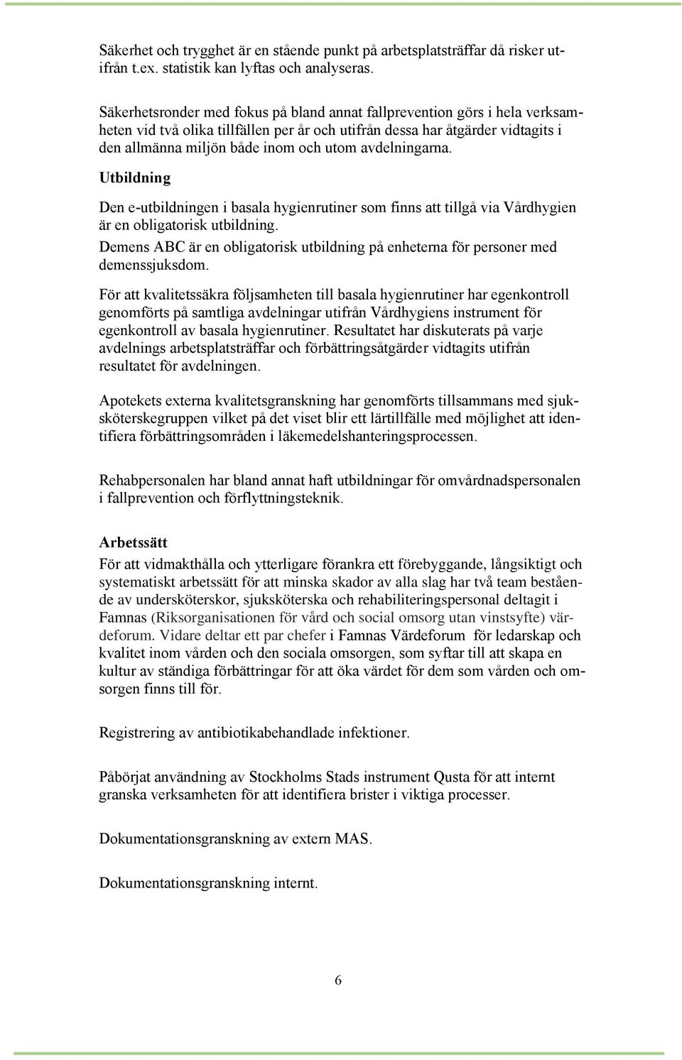 avdelningarna. Utbildning Den e-utbildningen i basala hygienrutiner som finns att tillgå via Vårdhygien är en obligatorisk utbildning.