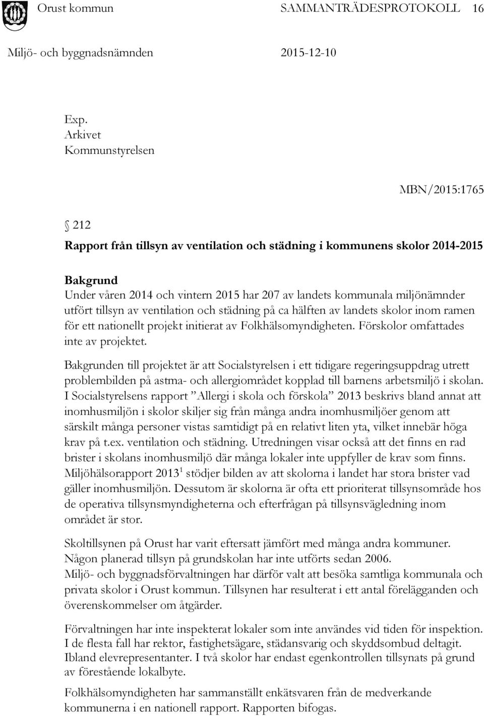 miljönämnder utfört tillsyn av ventilation och städning på ca hälften av landets skolor inom ramen för ett nationellt projekt initierat av Folkhälsomyndigheten. Förskolor omfattades inte av projektet.