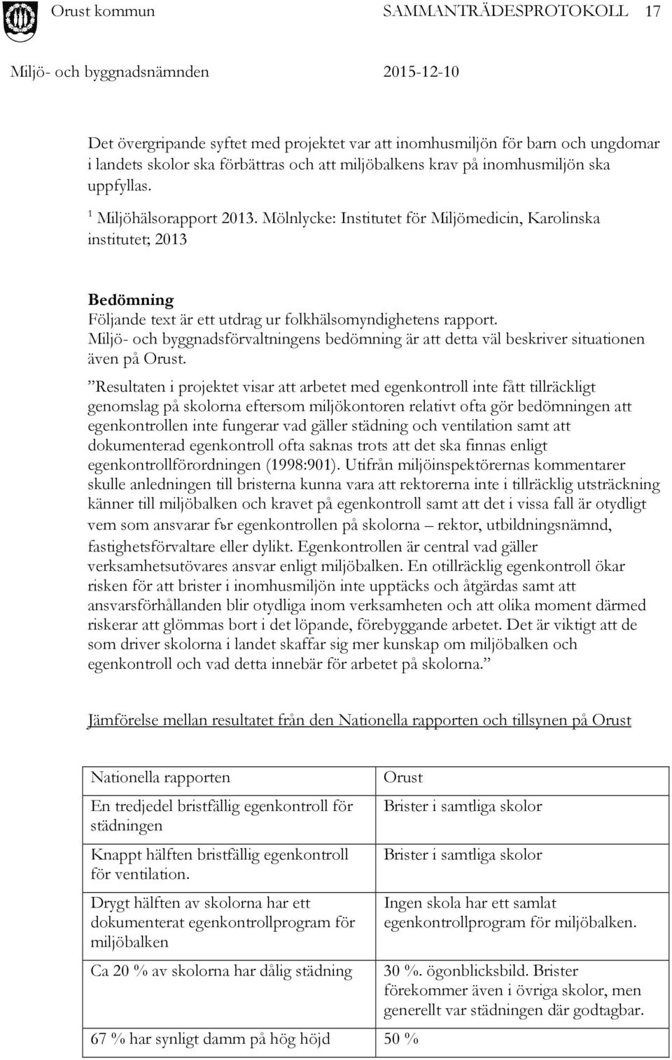 Miljö- och byggnadsförvaltningens bedömning är att detta väl beskriver situationen även på Orust.