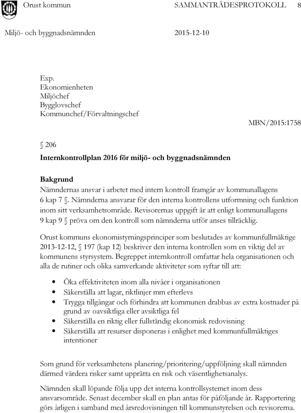 framgår av kommunallagens 6 kap 7. Nämnderna ansvarar för den interna kontrollens utformning och funktion inom sitt verksamhetsområde.