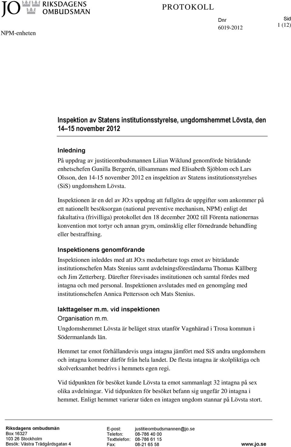 Inspektionen är en del av JO:s uppdrag att fullgöra de uppgifter som ankommer på ett nationellt besöksorgan (national preventive mechanism, NPM) enligt det fakultativa (frivilliga) protokollet den 18