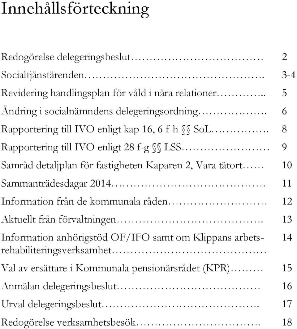 8 Rapportering till IVO enligt 28 f-g LSS 9 Samråd detaljplan för fastigheten Kaparen 2, Vara tätort 10 Sammanträdesdagar 2014 11 Information från de kommunala