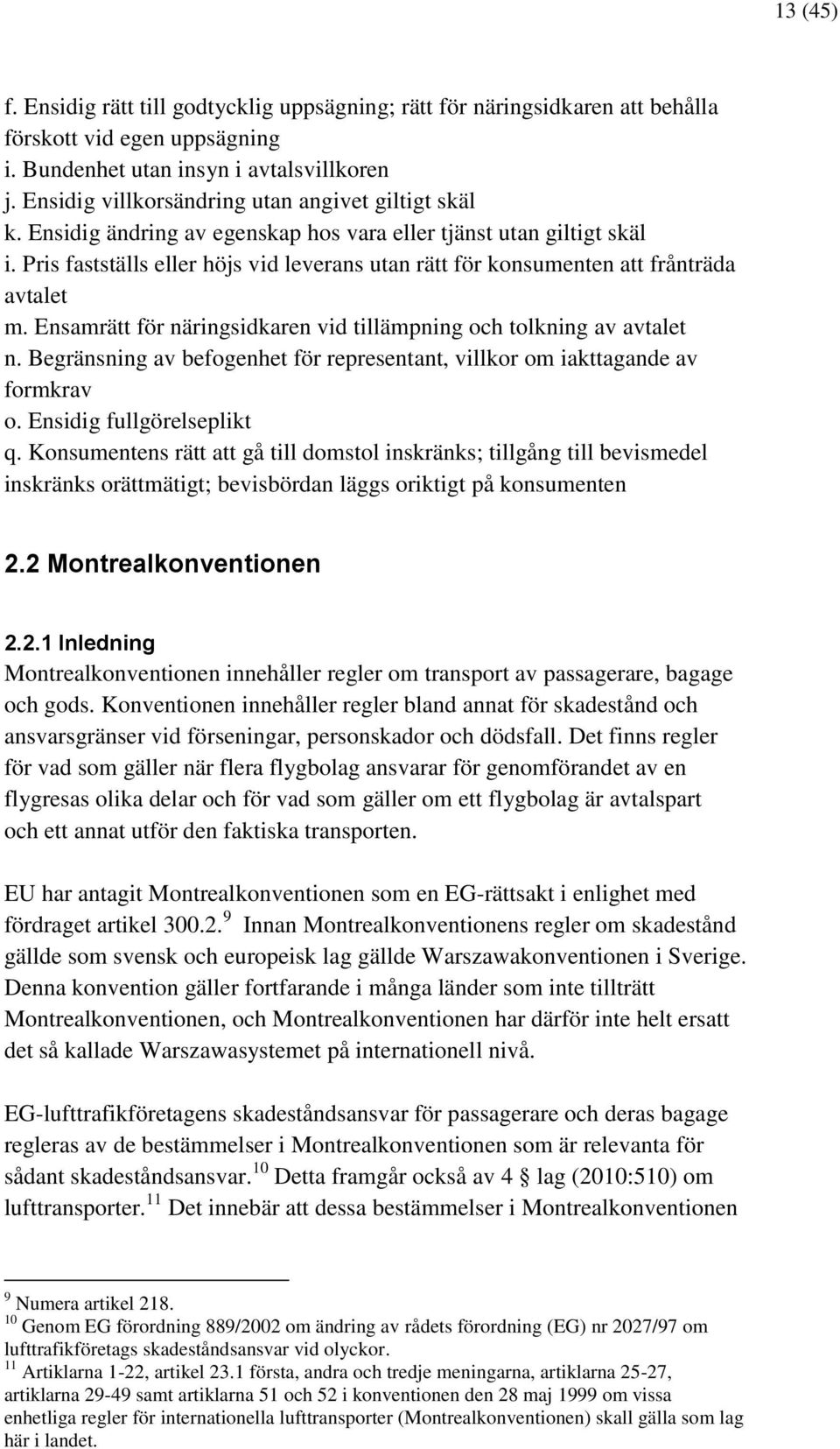 Pris fastställs eller höjs vid leverans utan rätt för konsumenten att frånträda avtalet m. Ensamrätt för näringsidkaren vid tillämpning och tolkning av avtalet n.