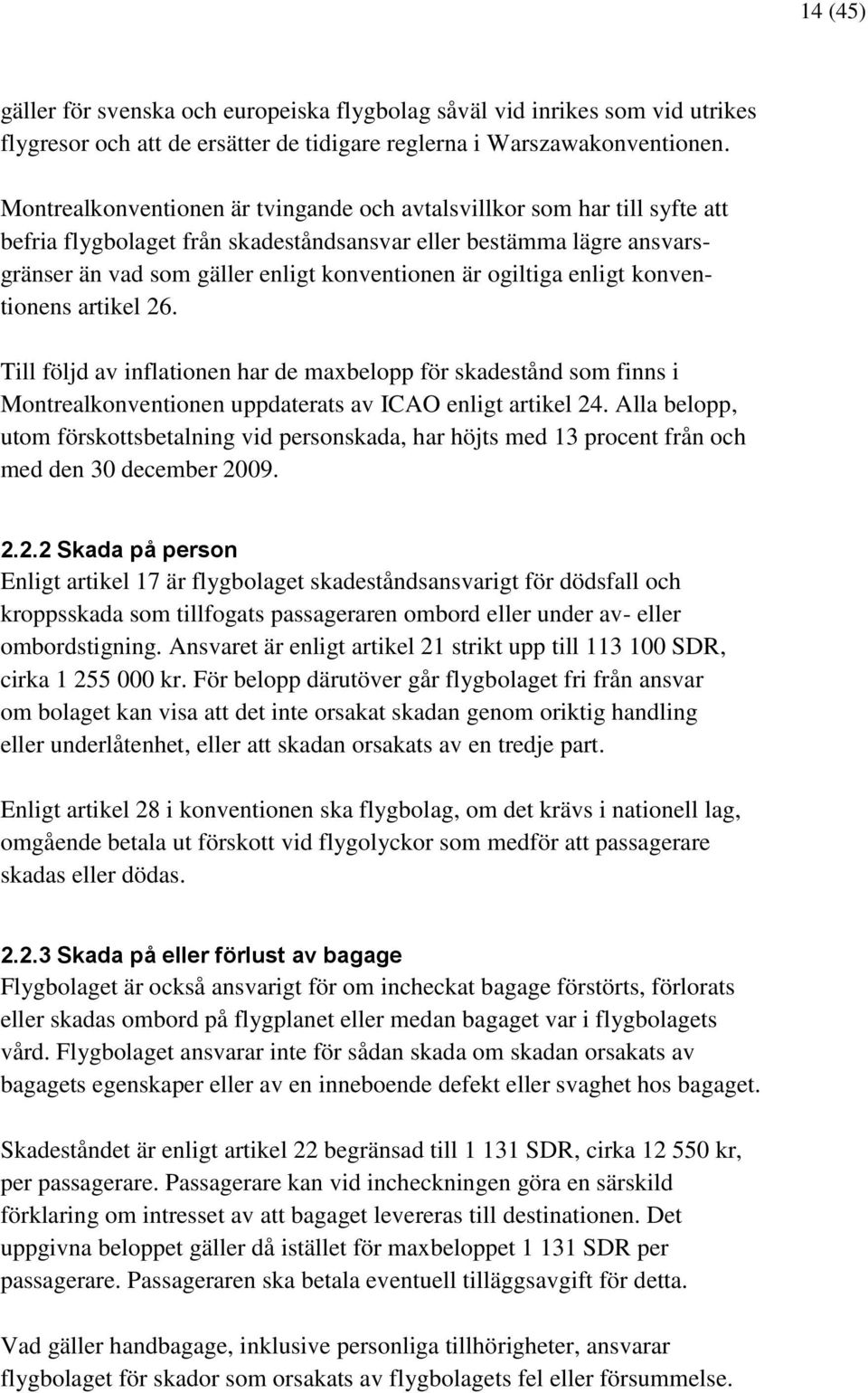 ogiltiga enligt konventionens artikel 26. Till följd av inflationen har de maxbelopp för skadestånd som finns i Montrealkonventionen uppdaterats av ICAO enligt artikel 24.