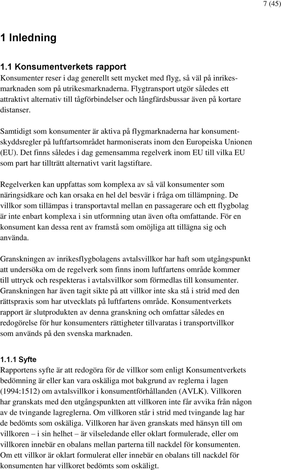 Samtidigt som konsumenter är aktiva på flygmarknaderna har konsumentskyddsregler på luftfartsområdet harmoniserats inom den Europeiska Unionen (EU).