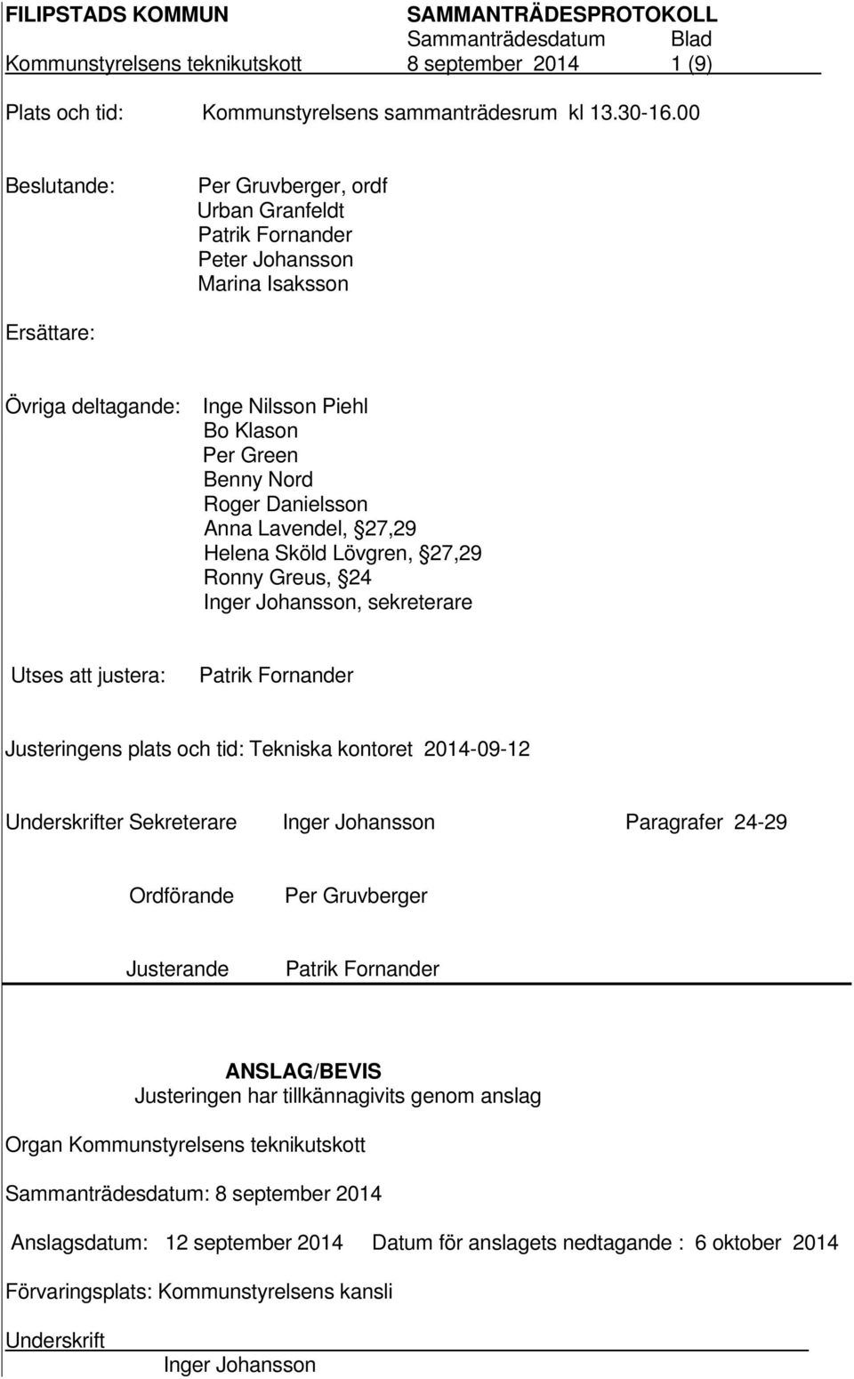 Anna Lavendel, 27,29 Helena Sköld Lövgren, 27,29 Ronny Greus, 24 Inger Johansson, sekreterare Utses att justera: Patrik Fornander Justeringens plats och tid: Tekniska kontoret 2014-09-12